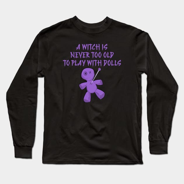 A Witch is Never Too Old To Play With Dolls cheeky Witch Long Sleeve T-Shirt by Cheeky Witch